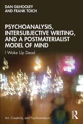 Psychoanalysis, Intersubjective Writing, and a Postmaterialist Model of Mind - Dan Gilhooley, Frank Toich