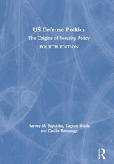 US Defense Politics - Sapolsky, Harvey M.; Gholz, Eugene; Talmadge, Caitlin