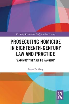 Prosecuting Homicide in Eighteenth-Century Law and Practice - ew D. Gray