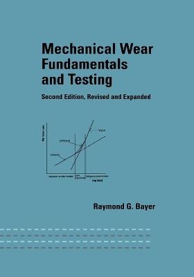 Mechanical Wear Fundamentals and Testing, Revised and Expanded - Raymond J. Bayer