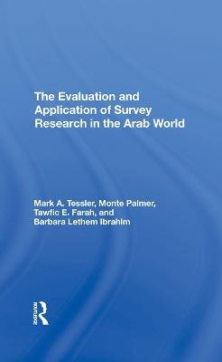 The Evaluation And Application Of Survey Research In The Arab World - Mark Tessler, Monte Palmer, Tawfic E Farah, Barbara Ibrahim