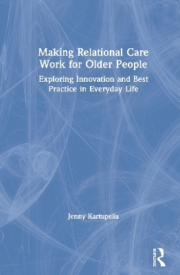 Making Relational Care Work for Older People - Jenny Kartupelis