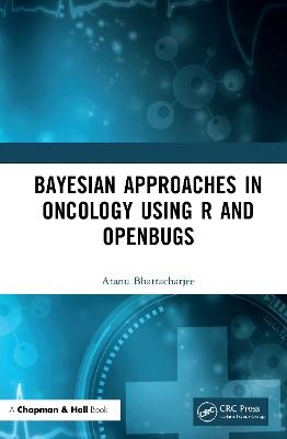 Bayesian Approaches in Oncology Using R and OpenBUGS - Atanu Bhattacharjee
