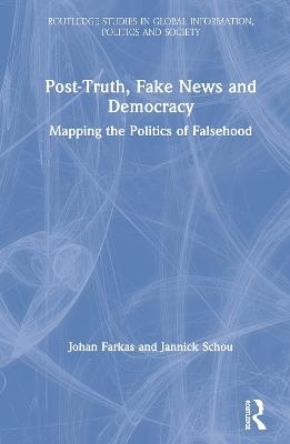 Post-Truth, Fake News and Democracy - Johan Farkas, Jannick Schou