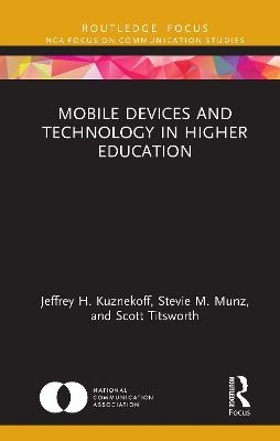 Mobile Devices and Technology in Higher Education - Jeffrey H. Kuznekoff, Stevie M. Munz, Scott Titsworth