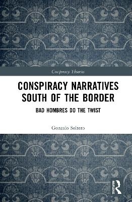 Conspiracy Narratives South of the Border - Gonzalo Soltero