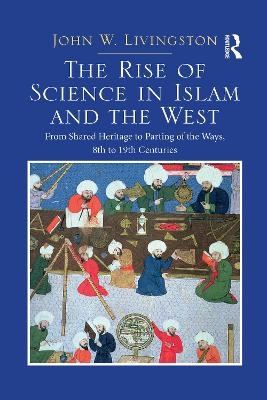 The Rise of Science in Islam and the West - John W. Livingston