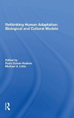 Rethinking Human Adaptation - Rada Dyson-Hudson, Michael A. Little, Eric Alden Smith