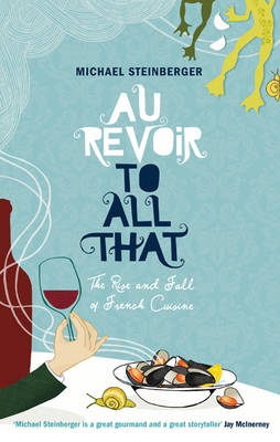 Au Revoir to All That -  Michael Steinberger