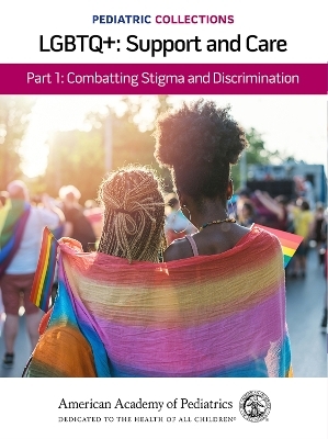 Pediatric Collections: LGBTQ : Support and Care Part 1: Combatting Stigma and Discrimination -  American Academy of Pediatrics