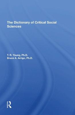 The Dictionary Of Critical Social Sciences - T. R. Young, Bruce Arrigo