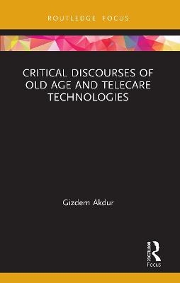 Critical Discourses of Old Age and Telecare Technologies - Gizdem Akdur