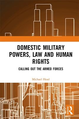 Domestic Military Powers, Law and Human Rights - Michael Head