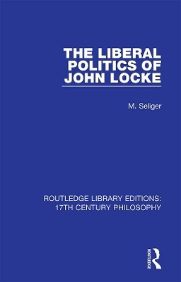 The Liberal Politics of John Locke - M. Seliger