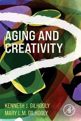 Aging and Creativity - Kenneth J. Gilhooly, Mary L.M. Gilhooly
