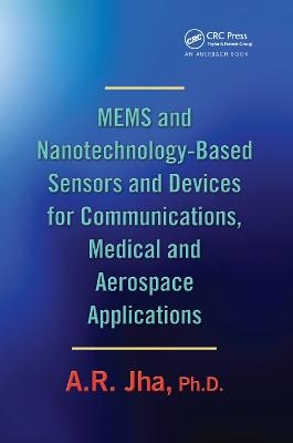 MEMS and Nanotechnology-Based Sensors and Devices for Communications, Medical and Aerospace Applications - A. R. Jha