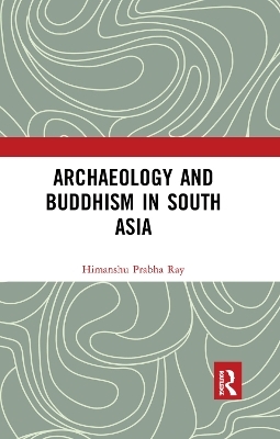 Archaeology and Buddhism in South Asia - Himanshu Prabha Ray