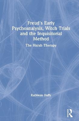Freud's Early Psychoanalysis, Witch Trials and the Inquisitorial Method - Kathleen Duffy