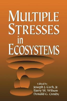 Multiple Stresses in Ecosystems - Jr. Cech  Joseph J., Barry W. Wilson, Donald G. Crosby