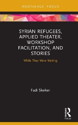 Syrian Refugees, Applied Theater, Workshop Facilitation, and Stories - Fadi Skeiker