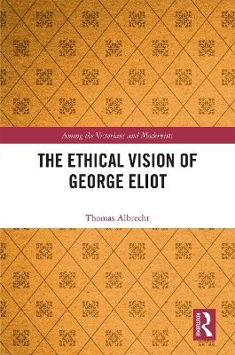 The Ethical Vision of George Eliot - Thomas Albrecht