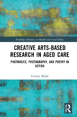 Creative Arts-Based Research in Aged Care - Evonne Miller