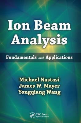 Ion Beam Analysis - Michael Nastasi, James W. Mayer, Yongqiang Wang