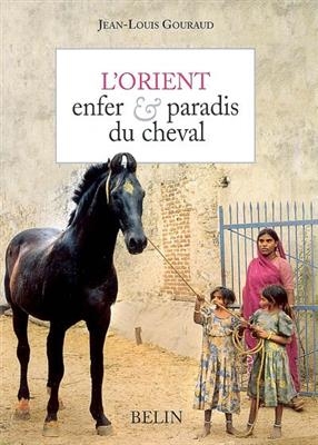 L'Orient, enfer & paradis du cheval - Jean-Louis (1943-....) Gouraud