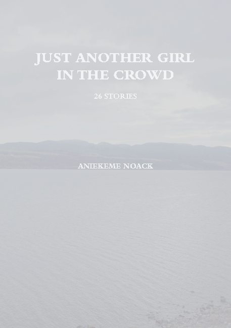 Just Another Girl in The Crowd - Aniekeme Noack