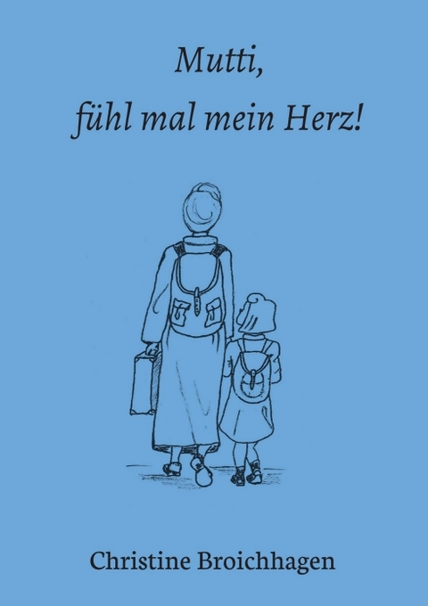 Mutti, fühl mal mein Herz! - Christine Broichhagen