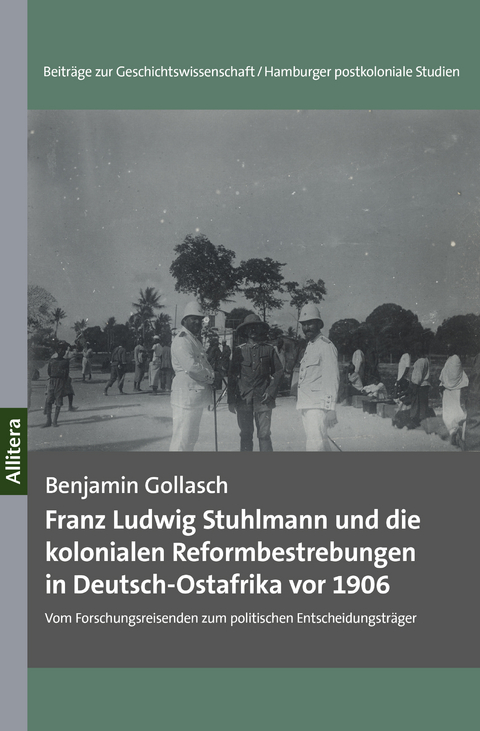Franz Ludwig Stuhlmann und die kolonialen Reformbestrebungen in Deutsch-Ostafrika vor 1906 - Benjamin Gollasch