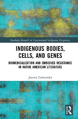 Indigenous Bodies, Cells, and Genes - Joanna Ziarkowska