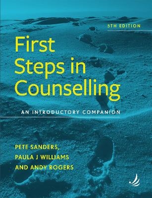 First Steps in Counselling (5th Edition) - Pete Sanders, Paula J. Williams, Andy Rogers