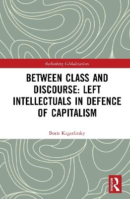 Between Class and Discourse: Left Intellectuals in Defence of Capitalism - Boris Kagarlitsky