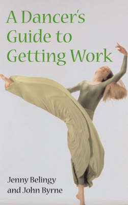 Dancer's Guide to Getting Work -  Belingy Jenny Belingy,  Byrne John Byrne