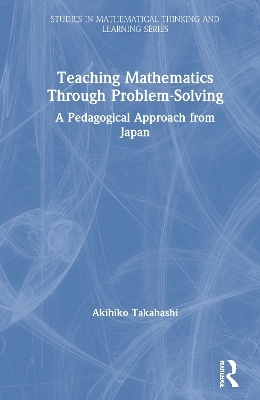 Teaching Mathematics Through Problem-Solving - Akihiko Takahashi