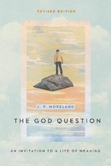 The God Question – An Invitation to a Life of Meaning - Moreland, J. P.