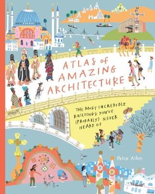 Atlas of Amazing Architecture - Peter Allen