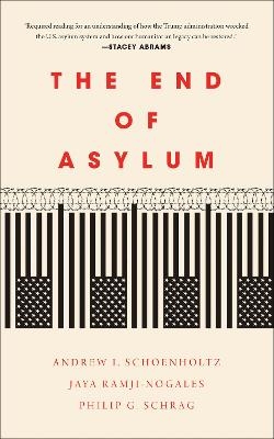 The End of Asylum - Philip G. Schrag, Andrew I. Schoenholtz, Jaya Ramji-Nogales
