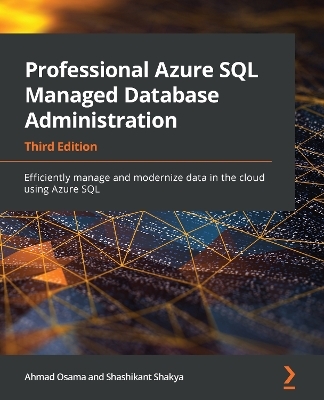 Professional Azure SQL Managed Database Administration - Ahmad Osama, Shashikant Shakya