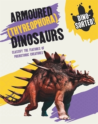 Dino-sorted!: Armoured (Thyreophora) Dinosaurs - Sonya Newland