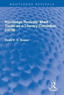 Routledge Revivals: Mark Twain as a Literary Comedian (1979) - David E. E. Sloane