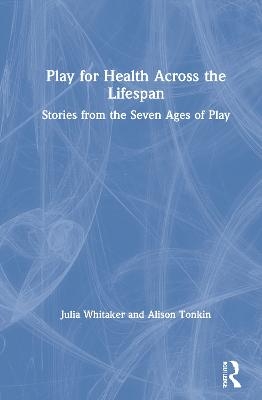 Play for Health Across the Lifespan - Julia Whitaker, Alison Tonkin