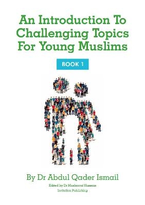 An Introduction to Challenging Topics for Young Muslims (Book 1) - Dr Abdul Qader Ismail