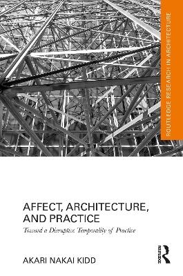 Affect, Architecture, and Practice - Akari Nakai Kidd