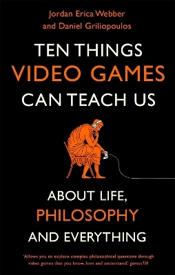 Ten Things Video Games Can Teach Us - Jordan Erica Webber, Daniel Griliopoulos