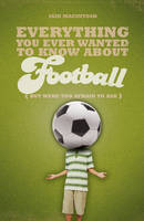 Everything You Ever Wanted to Know About Football But Were too Afraid to Ask -  Macintosh Iain Macintosh