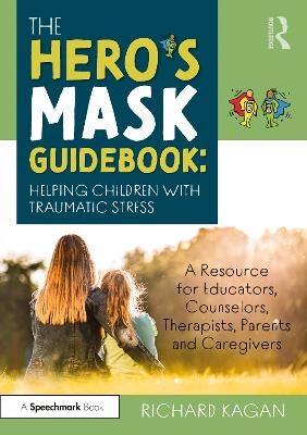 The Hero’s Mask Guidebook: Helping Children with Traumatic Stress - Richard Kagan