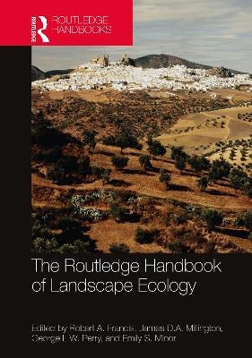 The Routledge Handbook of Landscape Ecology - Robert A. Francis, James D.A. Millington, George L.W. Perry, Emily S. Minor