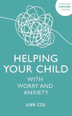 Helping Your Child with Worry and Anxiety - Ann Cox